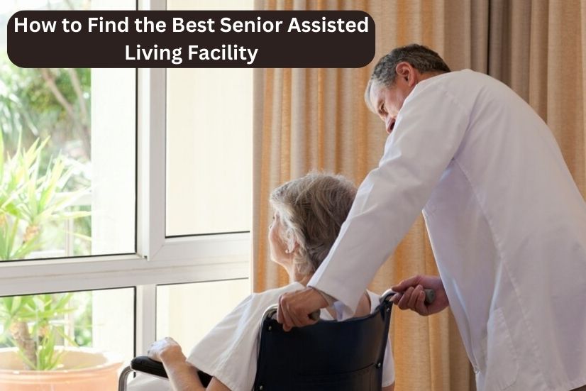 How to Find the Best Senior Assisted Living Facility